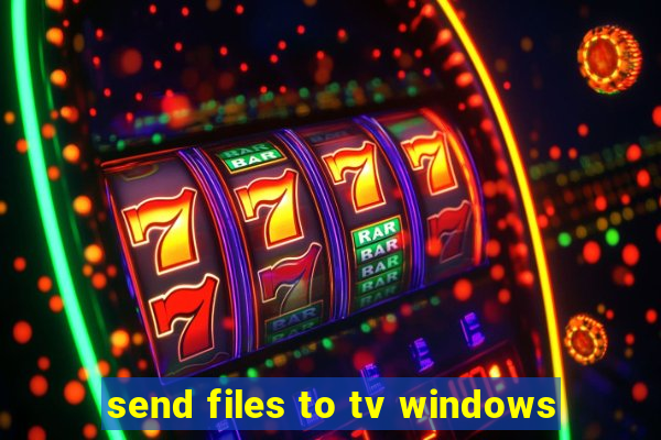 send files to tv windows